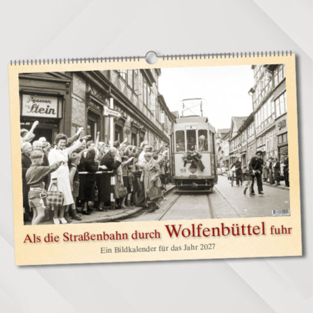 Als die Straßenbahn durch Wolfenbüttel fuhr – Ein Bildkalender für das Jahr 2027 – Titelseite